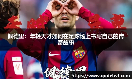 佩德里：年轻天才如何在足球场上书写自己的传奇故事