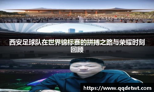 西安足球队在世界锦标赛的拼搏之路与荣耀时刻回顾